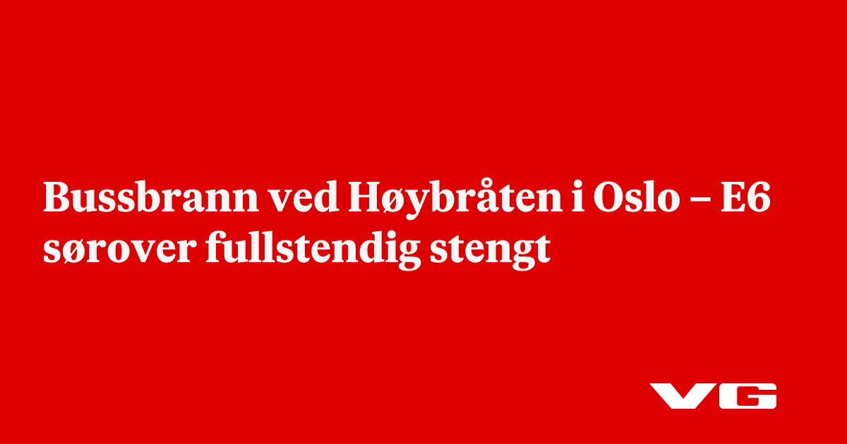 Bussbrann ved Høybråten i Oslo – E6 sørover fullstendig stengt