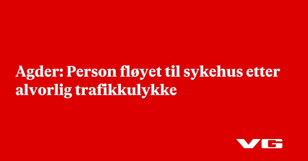 Agder: Person fløyet til sykehus etter alvorlig trafikkulykke