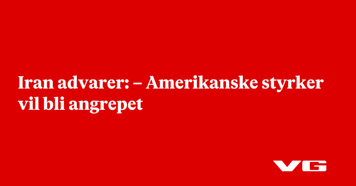 Iran advarer: – Amerikanske styrker vil bli angrepet