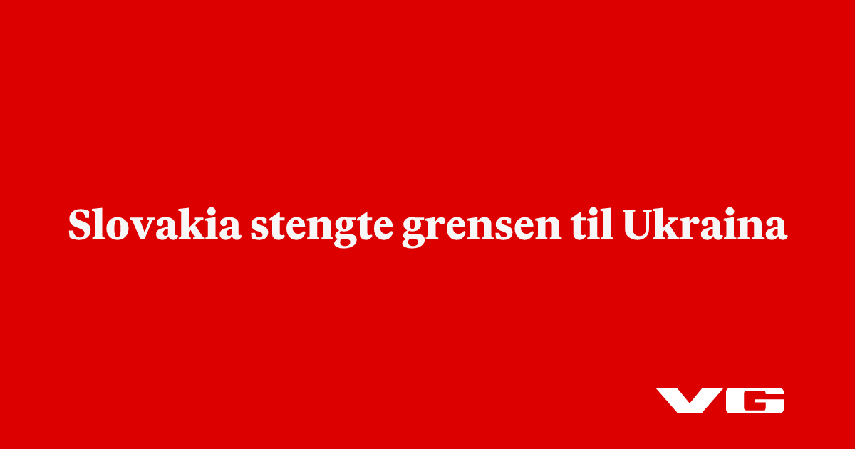 Slovakia stengte grensen til Ukraina