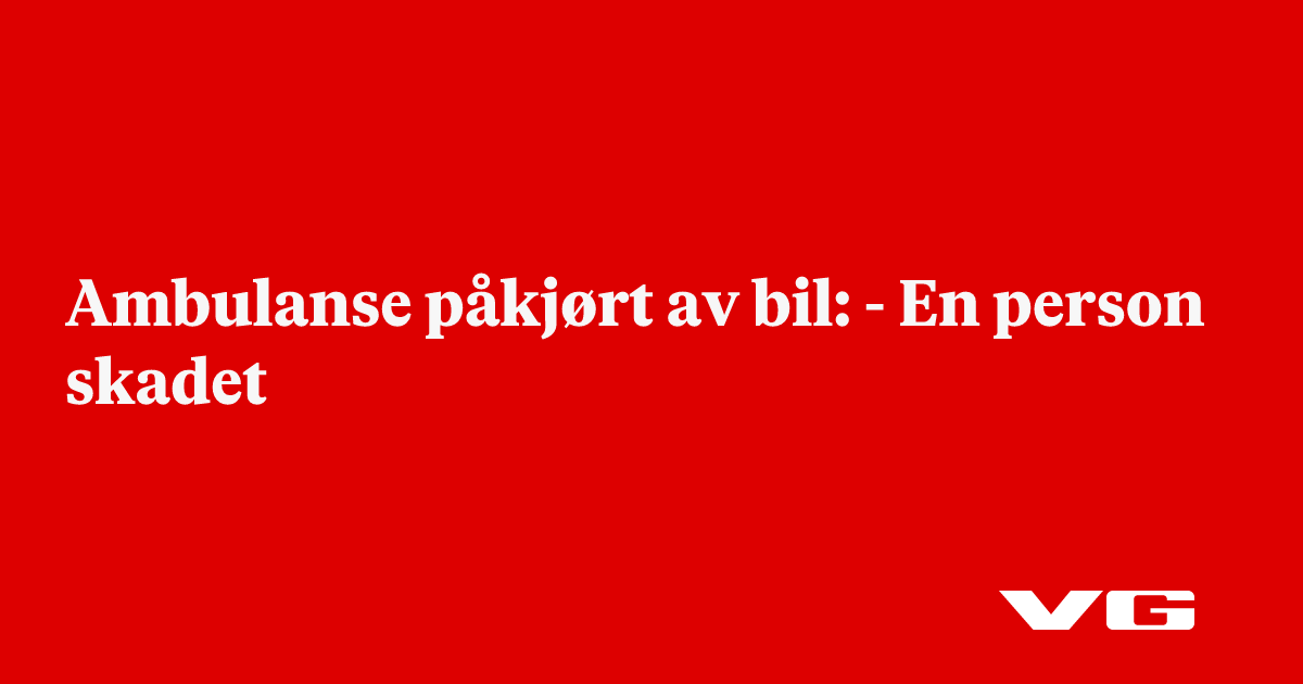 Ambulanse påkjørt av bil: - En person skadet