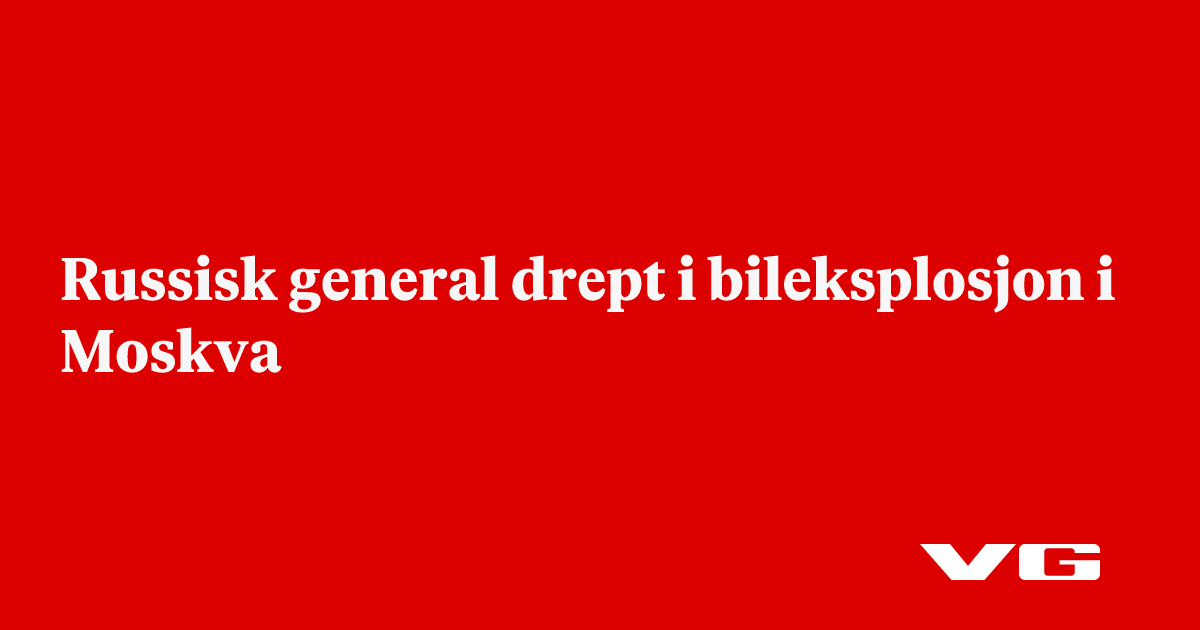 Russisk general drept i bileksplosjon i Moskva