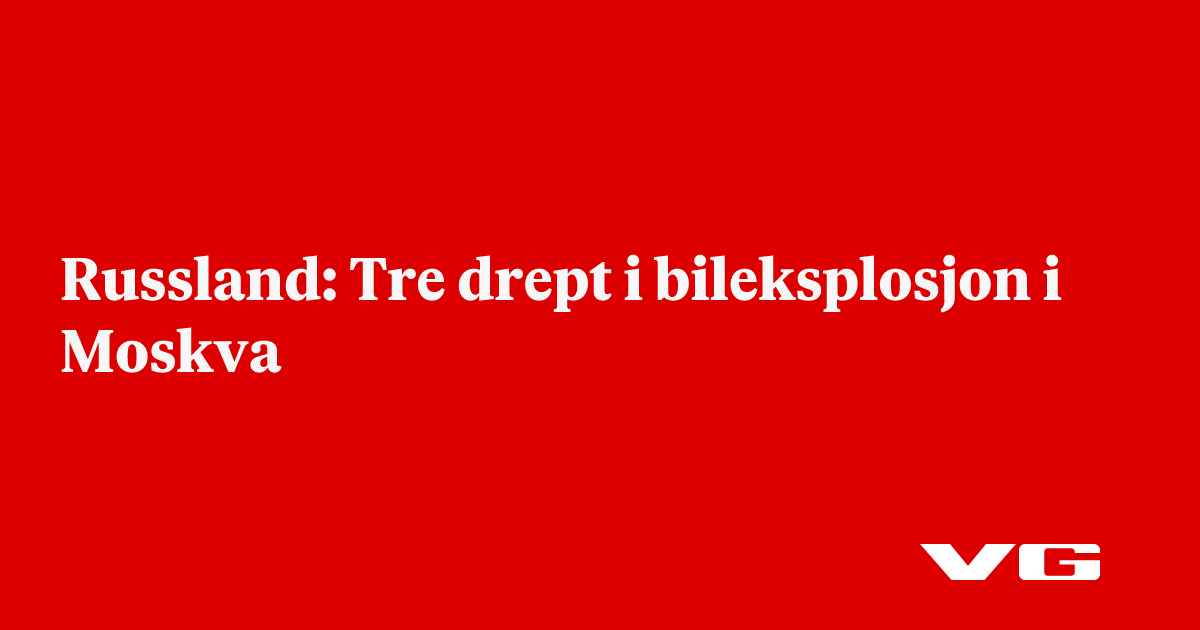 Russland: Tre drept i bileksplosjon i Moskva