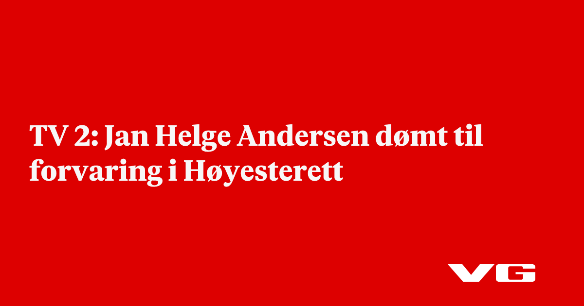 TV 2: Jan Helge Andersen dømt til forvaring i Høyesterett
